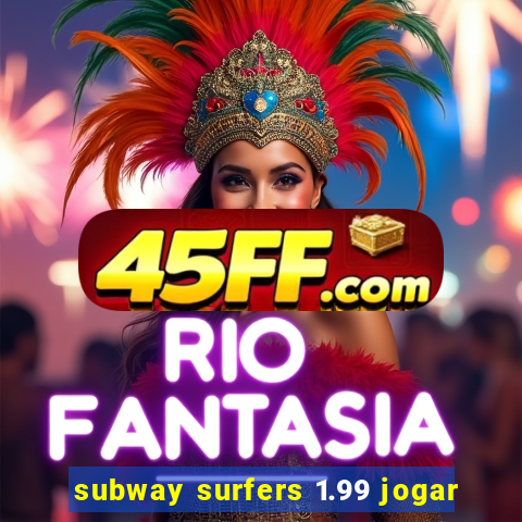 subway surfers 1.99 jogar